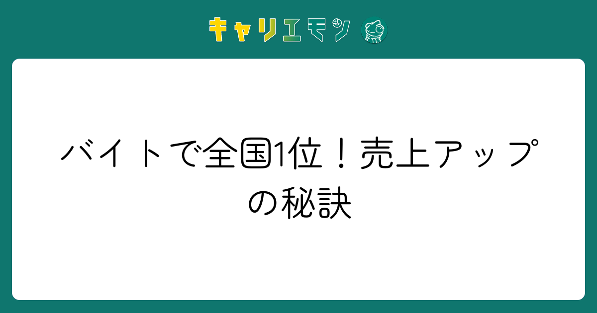 バイトで全国1位！売上アップの秘訣