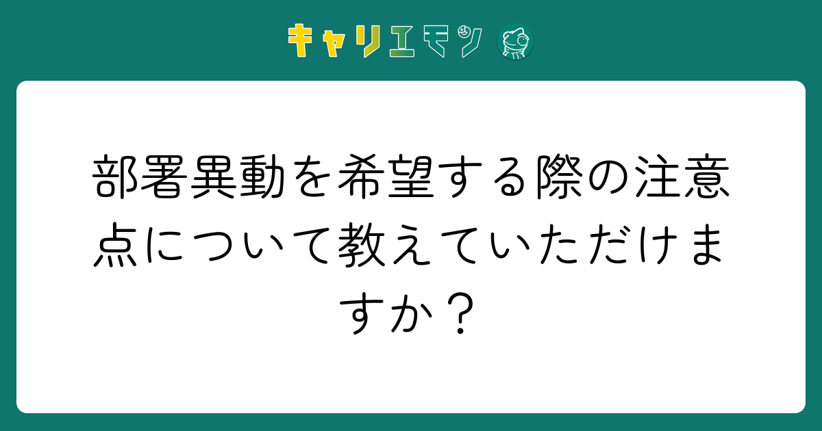 部署異動を希望する際の注意点について教えていただけますか？