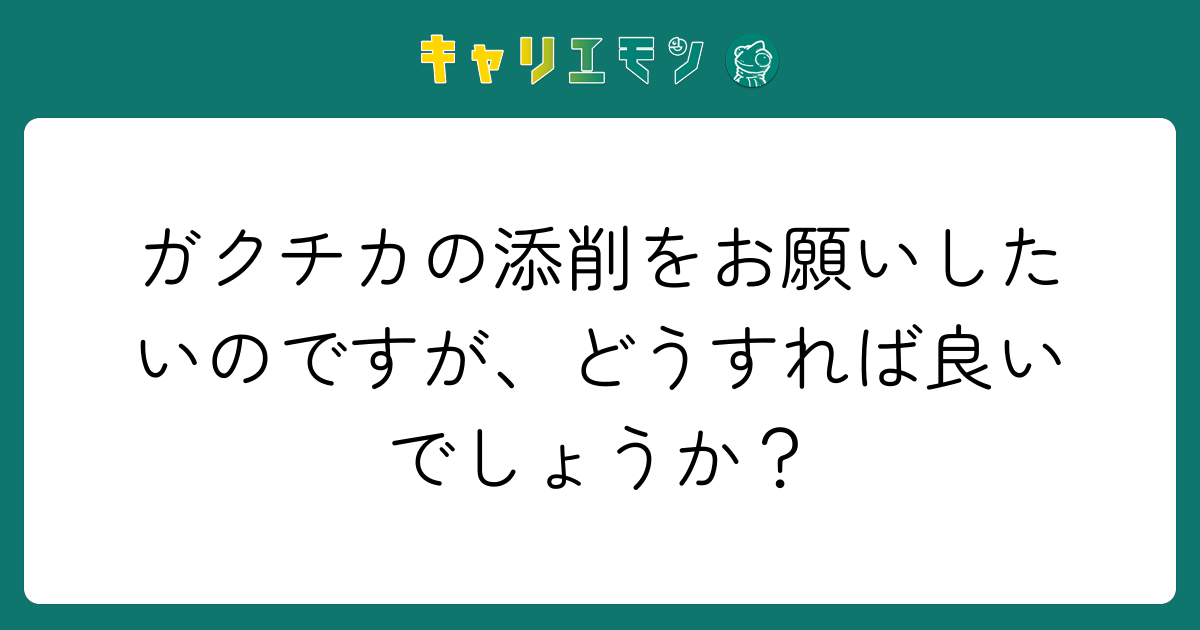 ガクチカの添削をお願いしたいのですが、どうすれば良いでしょうか？