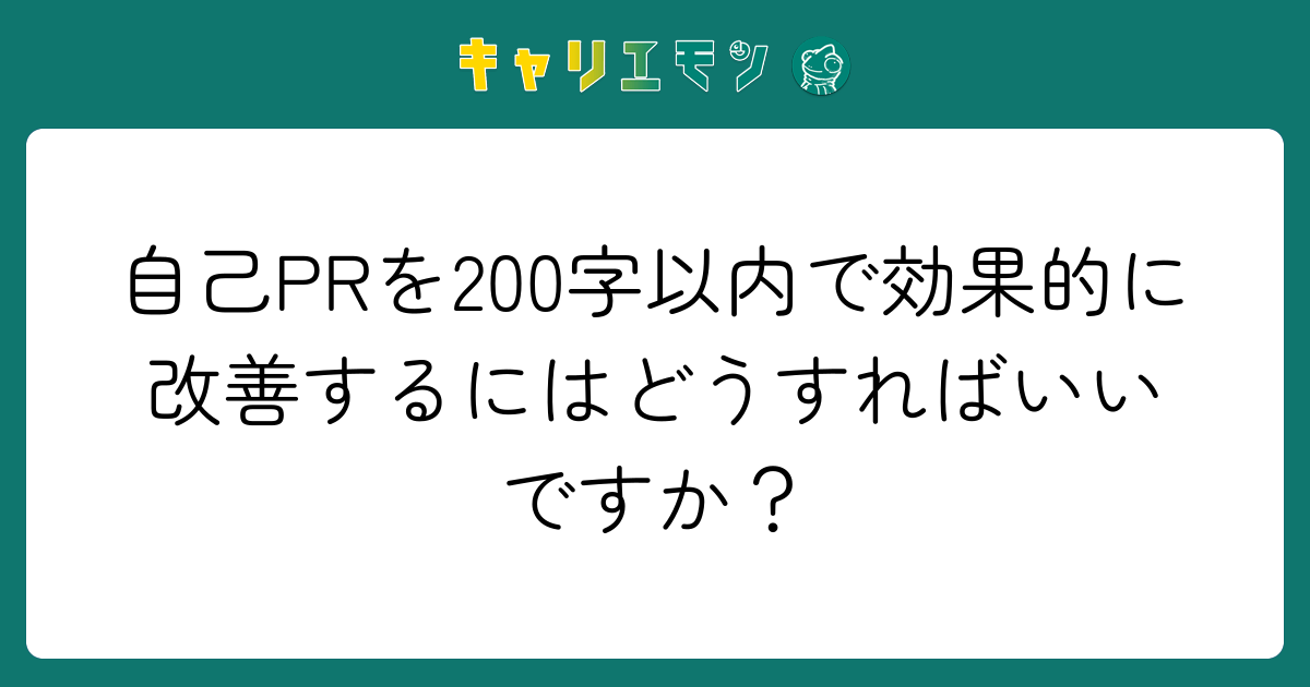 自己PRを200字以内で効果的に改善するにはどうすればいいですか？