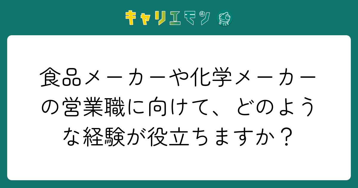 食品メーカーや化学メーカーの営業職に向けて、どのような経験が役立ちますか？