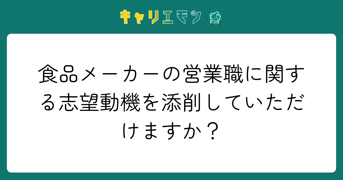 食品メーカーの営業職に関する志望動機を添削していただけますか？