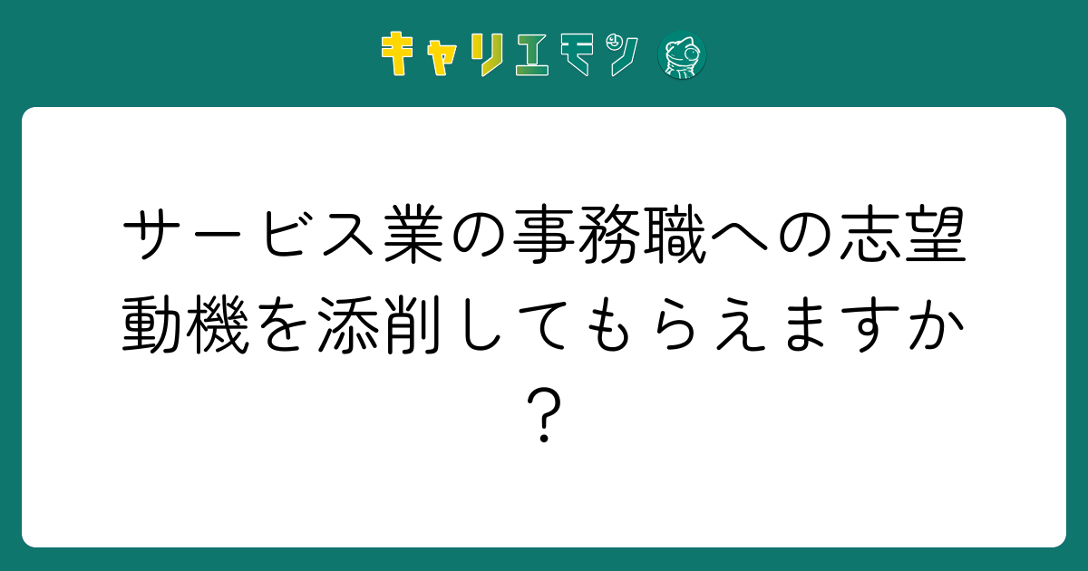 サービス業の事務職への志望動機を添削してもらえますか？