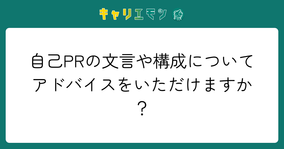 自己PRの文言や構成についてアドバイスをいただけますか？