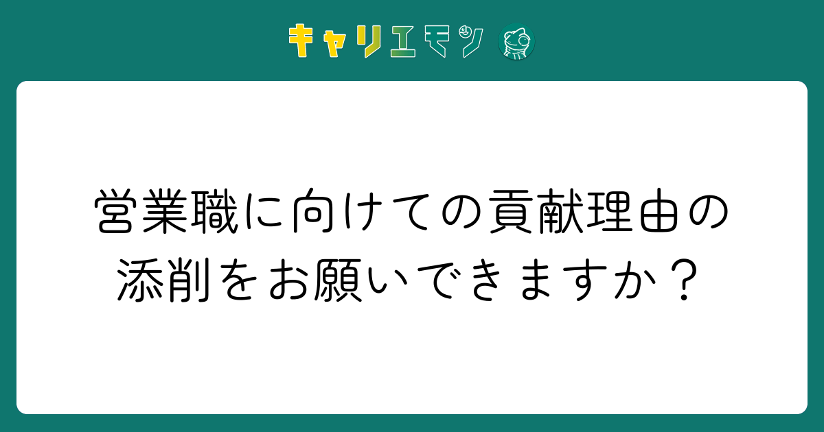 営業職に向けての貢献理由の添削をお願いできますか？