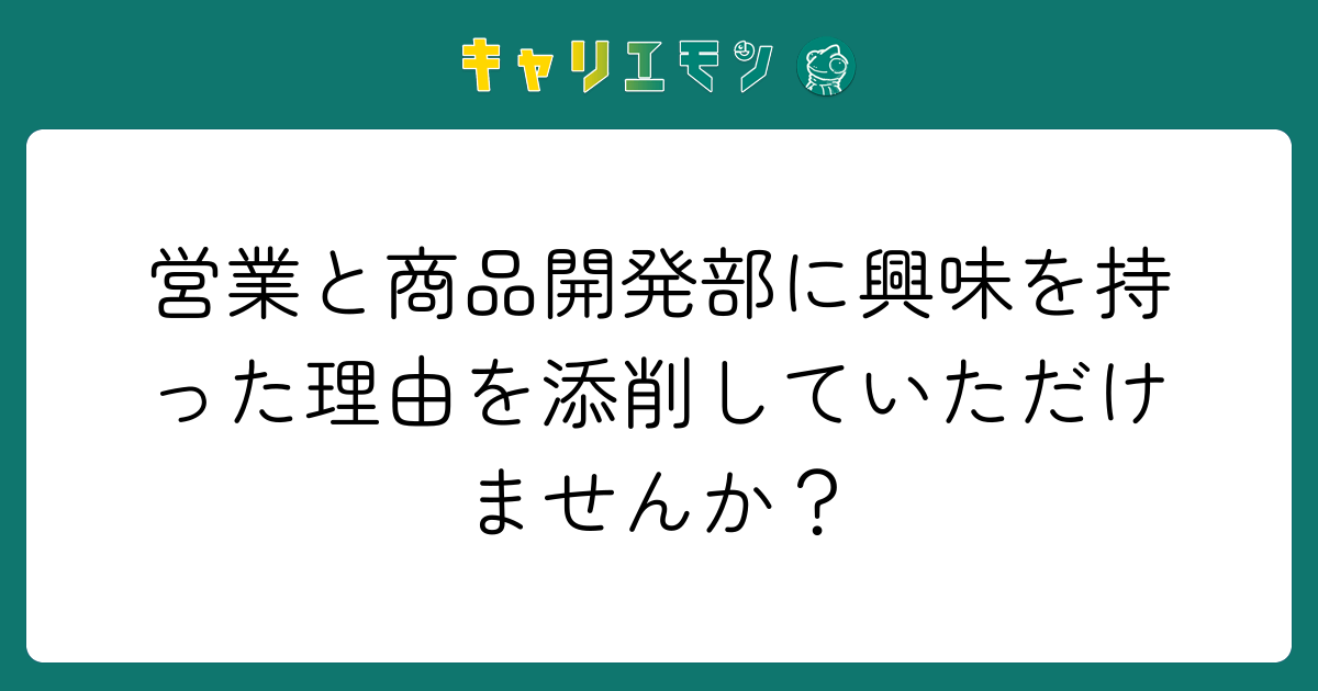 営業と商品開発部に興味を持った理由を添削していただけませんか？