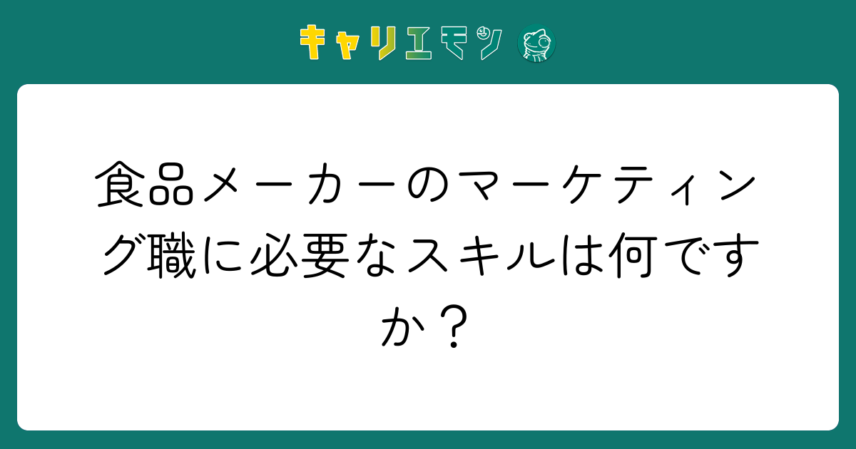 食品メーカーのマーケティング職に必要なスキルは何ですか？
