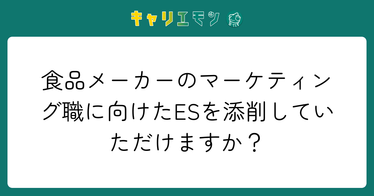 食品メーカーのマーケティング職に向けたESを添削していただけますか？