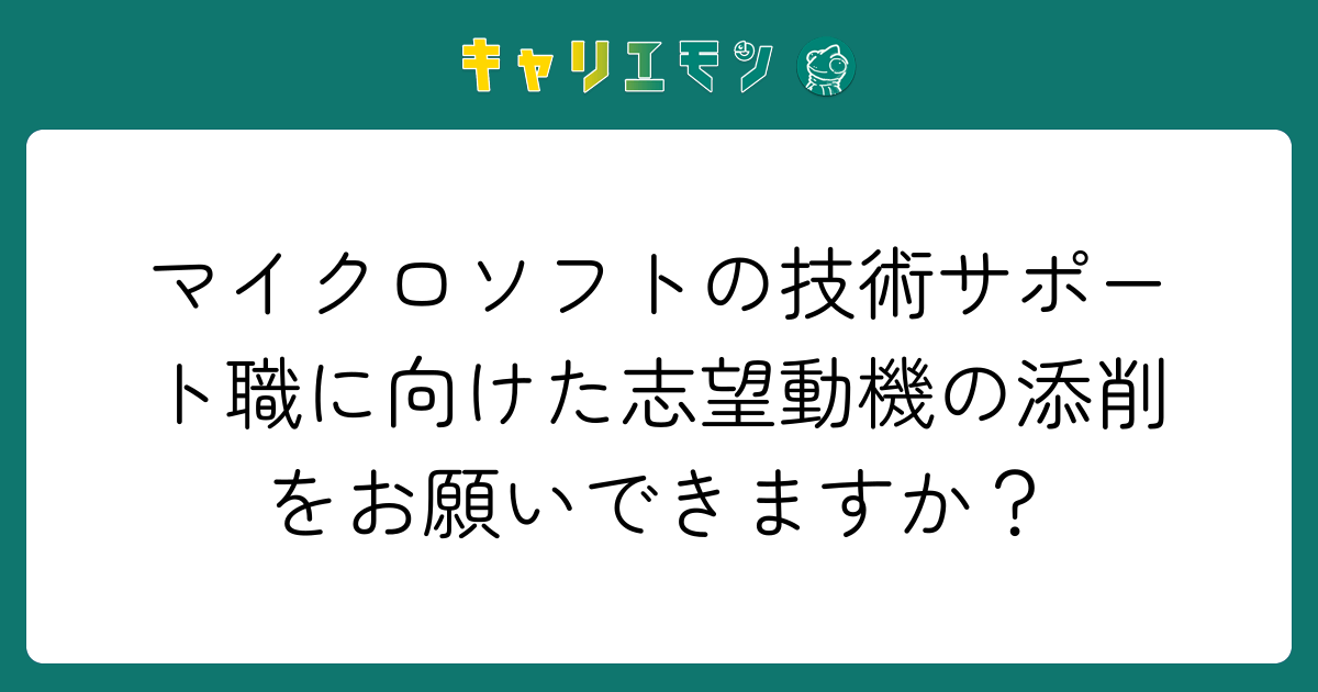 マイクロソフトの技術サポート職に向けた志望動機の添削をお願いできますか？