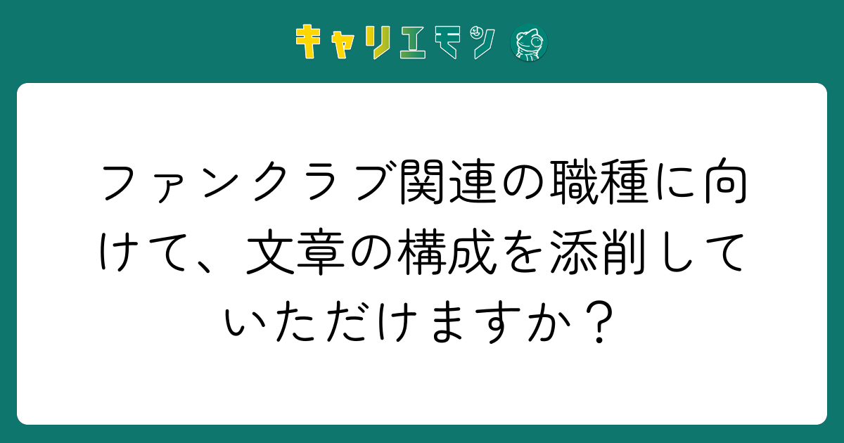 ファンクラブ関連の職種に向けて、文章の構成を添削していただけますか？