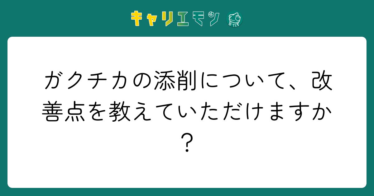 ガクチカの添削について、改善点を教えていただけますか？