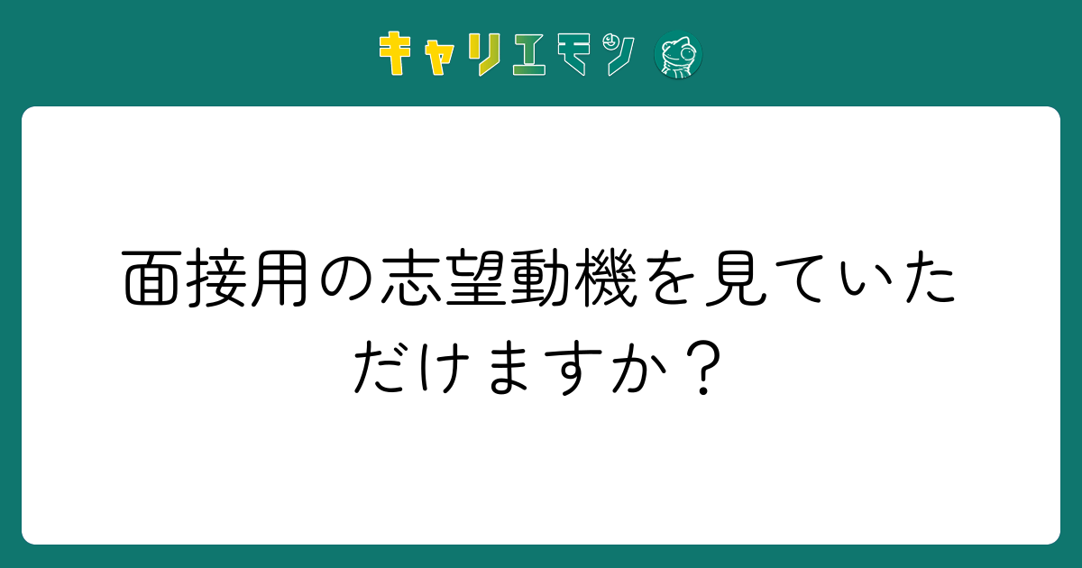 面接用の志望動機を見ていただけますか？