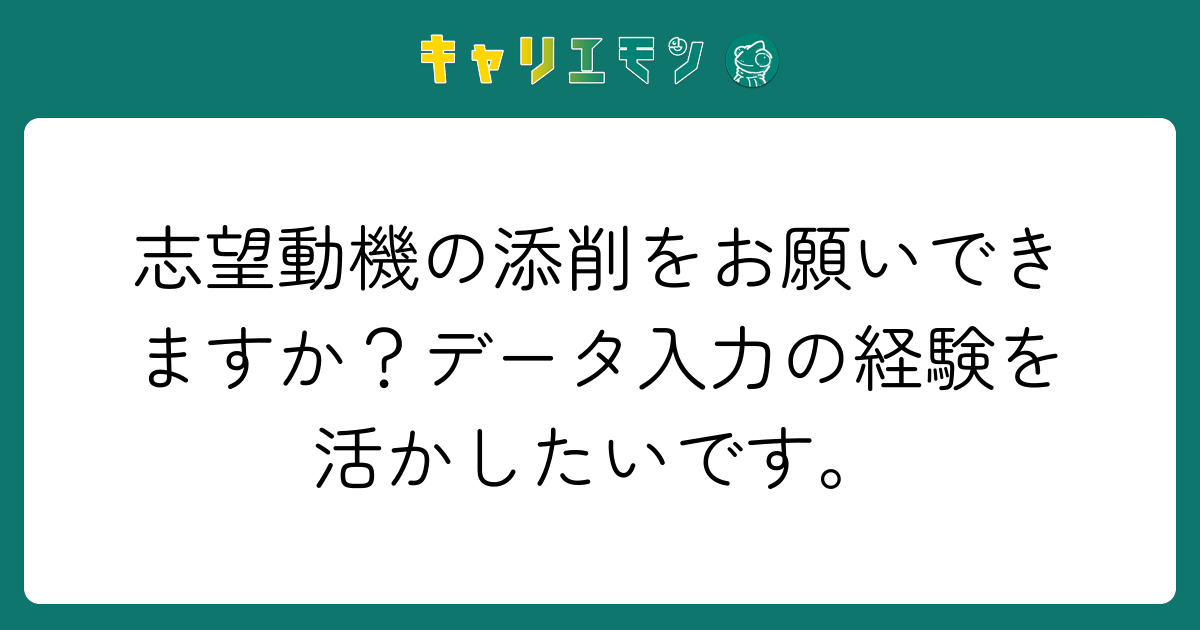 志望動機の添削をお願いできますか？データ入力の経験を活かしたいです。