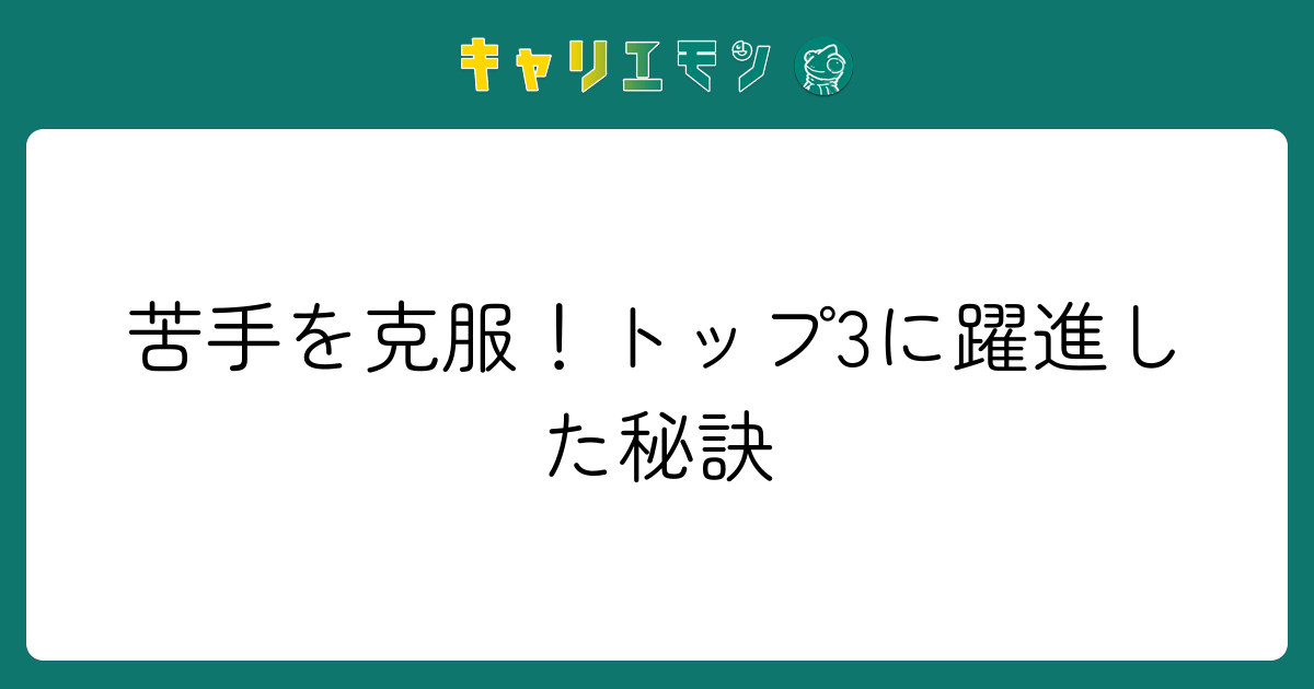 苦手を克服！トップ3に躍進した秘訣
