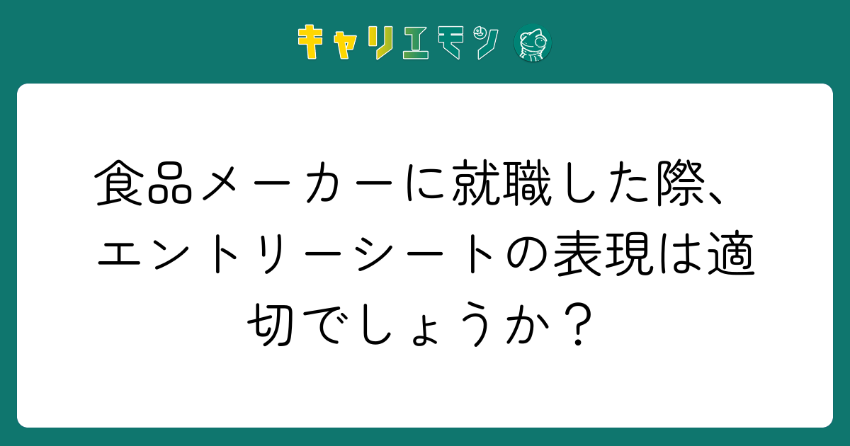 食品メーカーに就職した際、エントリーシートの表現は適切でしょうか？