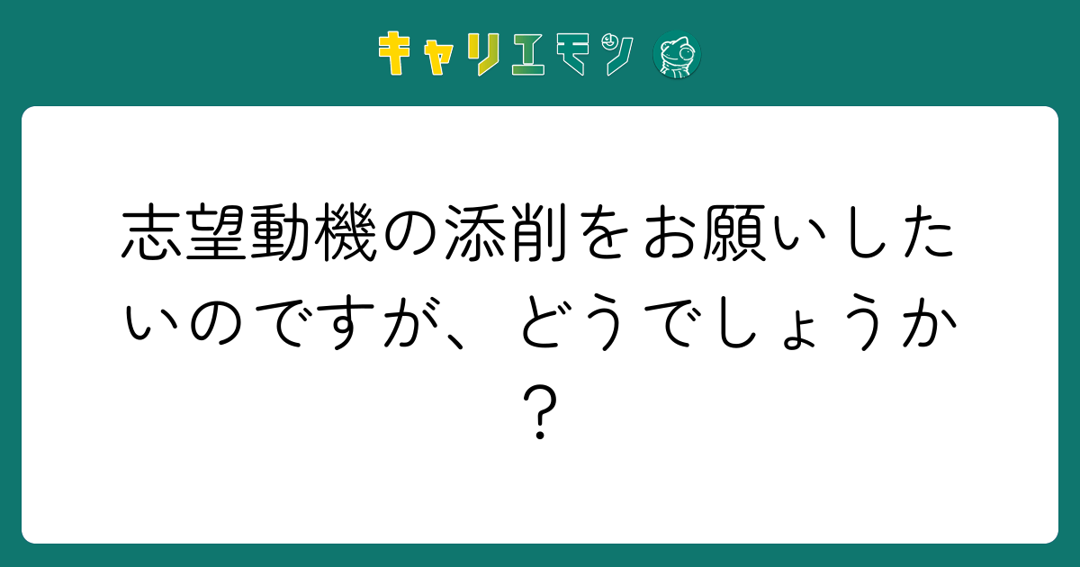 志望動機の添削をお願いしたいのですが、どうでしょうか？