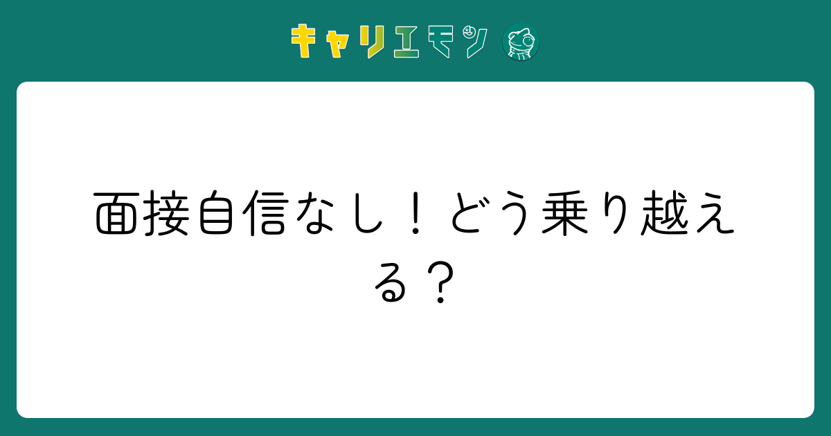 面接自信なし！どう乗り越える？