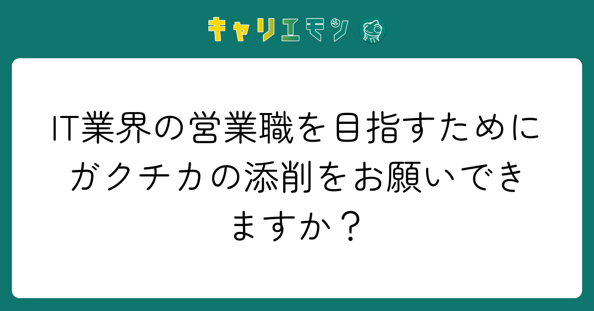 IT業界の営業職を目指すためにガクチカの添削をお願いできますか？