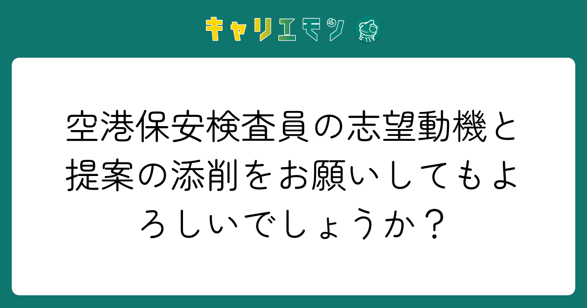 空港保安検査員の志望動機と提案の添削をお願いしてもよろしいでしょうか？