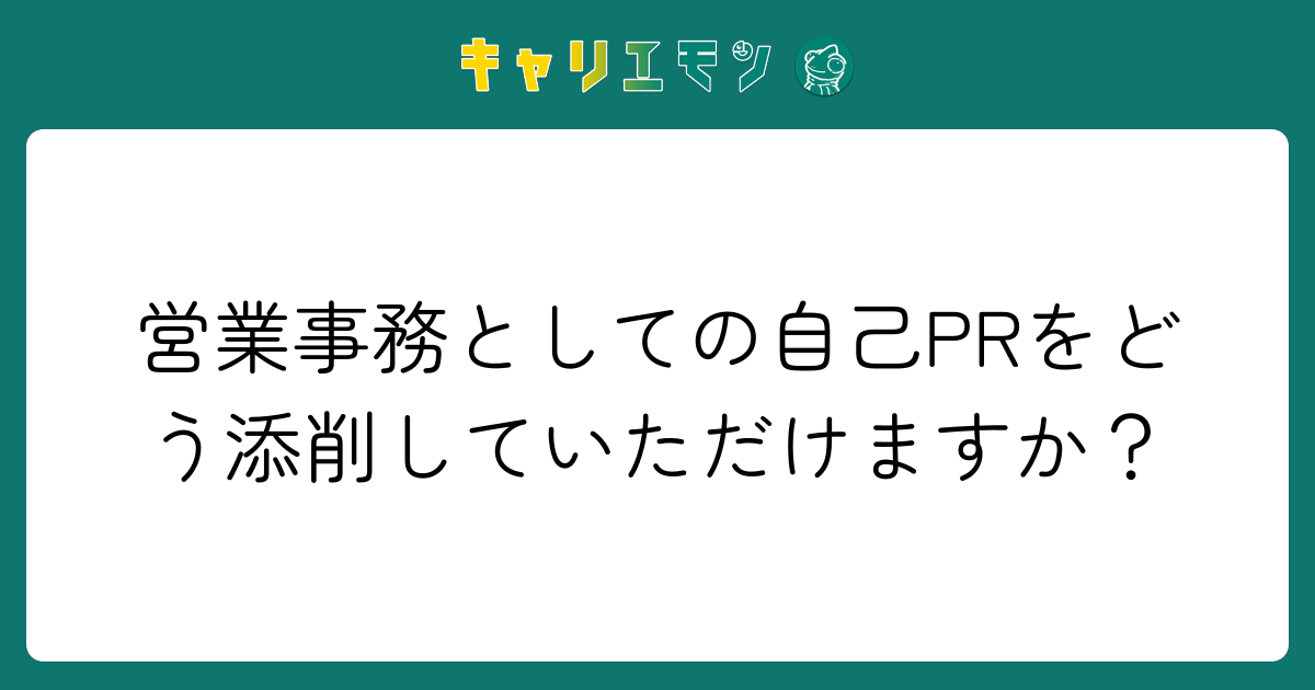 営業事務としての自己PRをどう添削していただけますか？