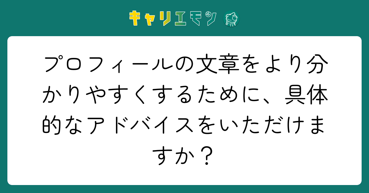 プロフィールの文章をより分かりやすくするために、具体的なアドバイスをいただけますか？
