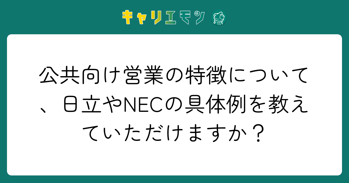 公共向け営業の特徴について、日立やNECの具体例を教えていただけますか？
