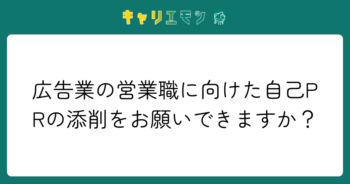 広告業の営業職に向けた自己PRの添削をお願いできますか？