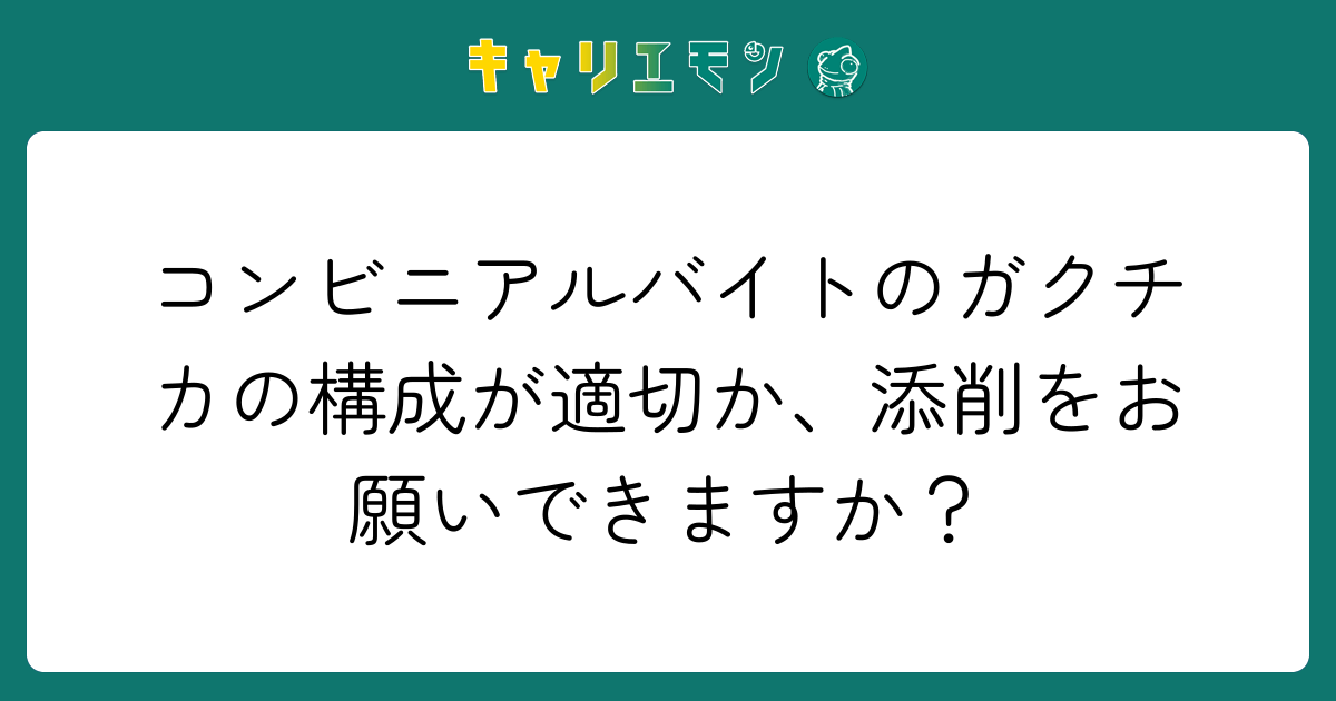 コンビニアルバイトのガクチカの構成が適切か、添削をお願いできますか？