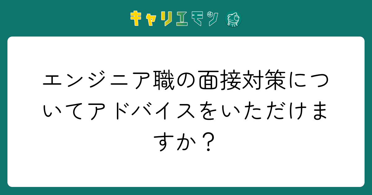 エンジニア職の面接対策についてアドバイスをいただけますか？