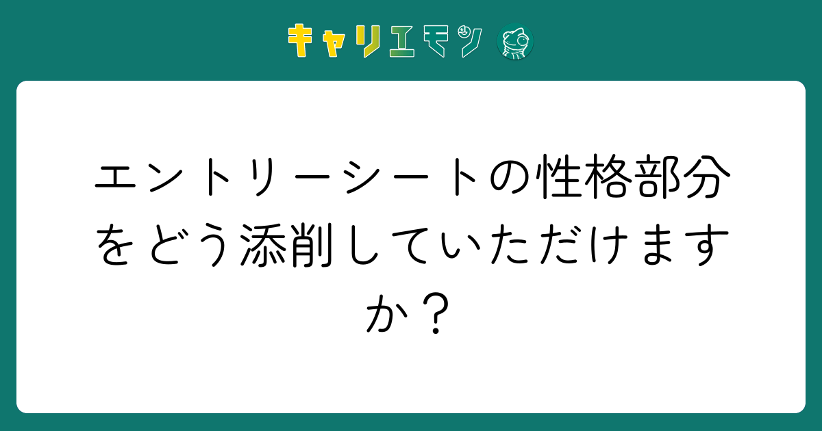 エントリーシートの性格部分をどう添削していただけますか？