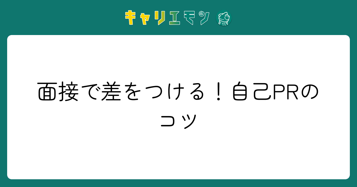面接で差をつける！自己PRのコツ