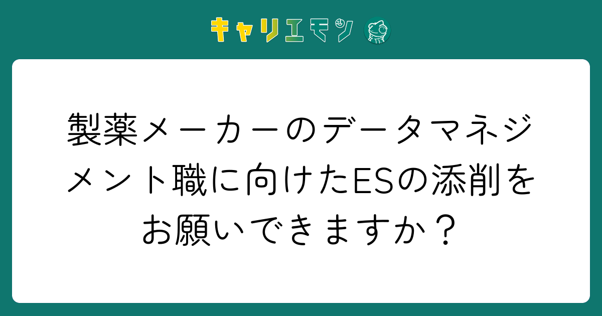 製薬メーカーのデータマネジメント職に向けたESの添削をお願いできますか？