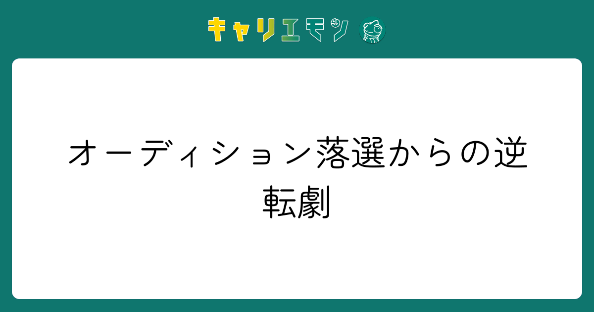 オーディション落選からの逆転劇