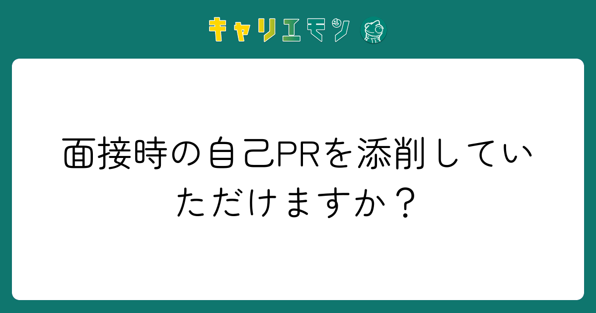 面接時の自己PRを添削していただけますか？