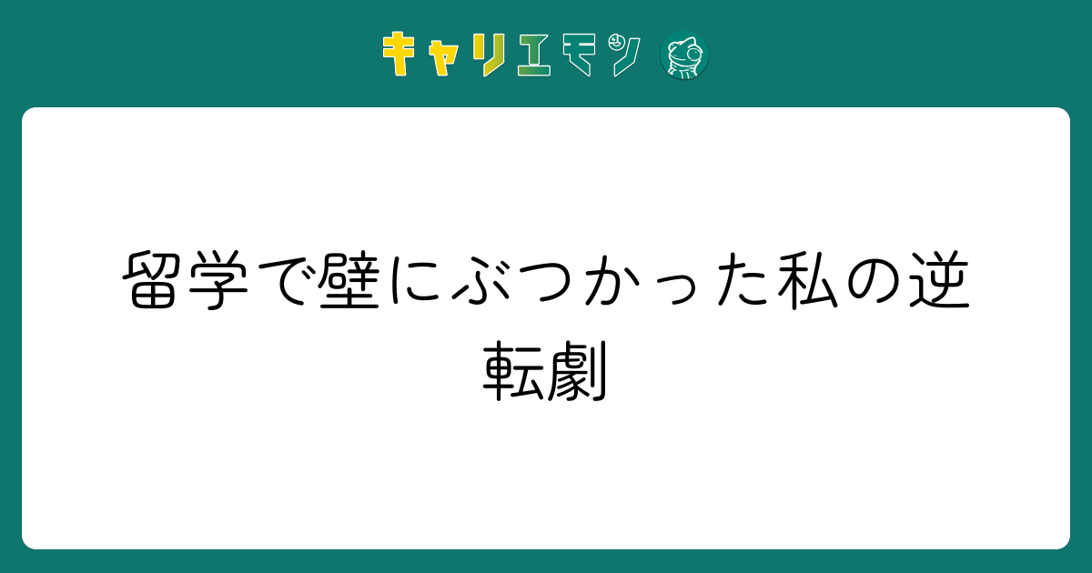 留学で壁にぶつかった私の逆転劇