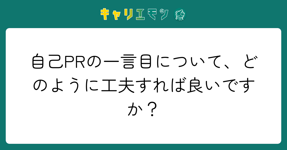 自己PRの一言目について、どのように工夫すれば良いですか？