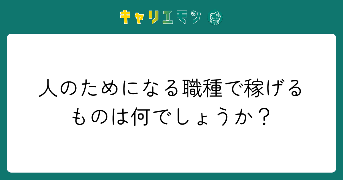 人のためになる職種で稼げるものは何でしょうか？