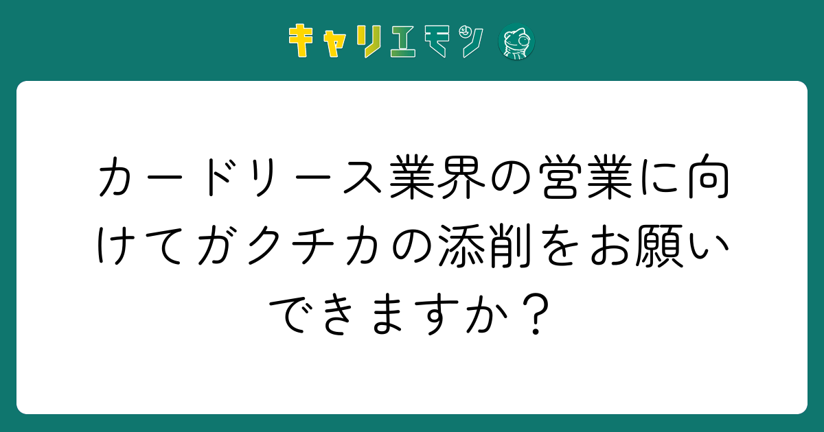 カードリース業界の営業に向けてガクチカの添削をお願いできますか？