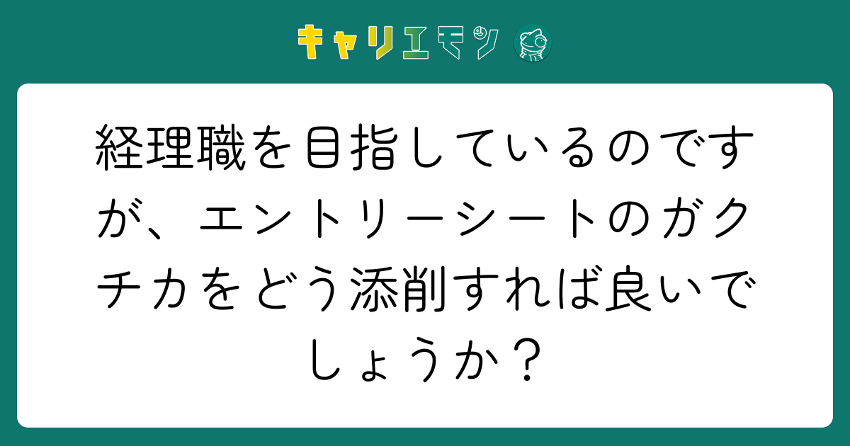 経理職を目指しているのですが、エントリーシートのガクチカをどう添削すれば良いでしょうか？