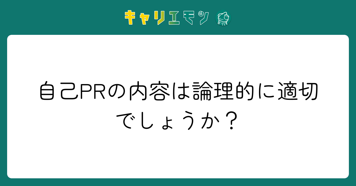 自己PRの内容は論理的に適切でしょうか？