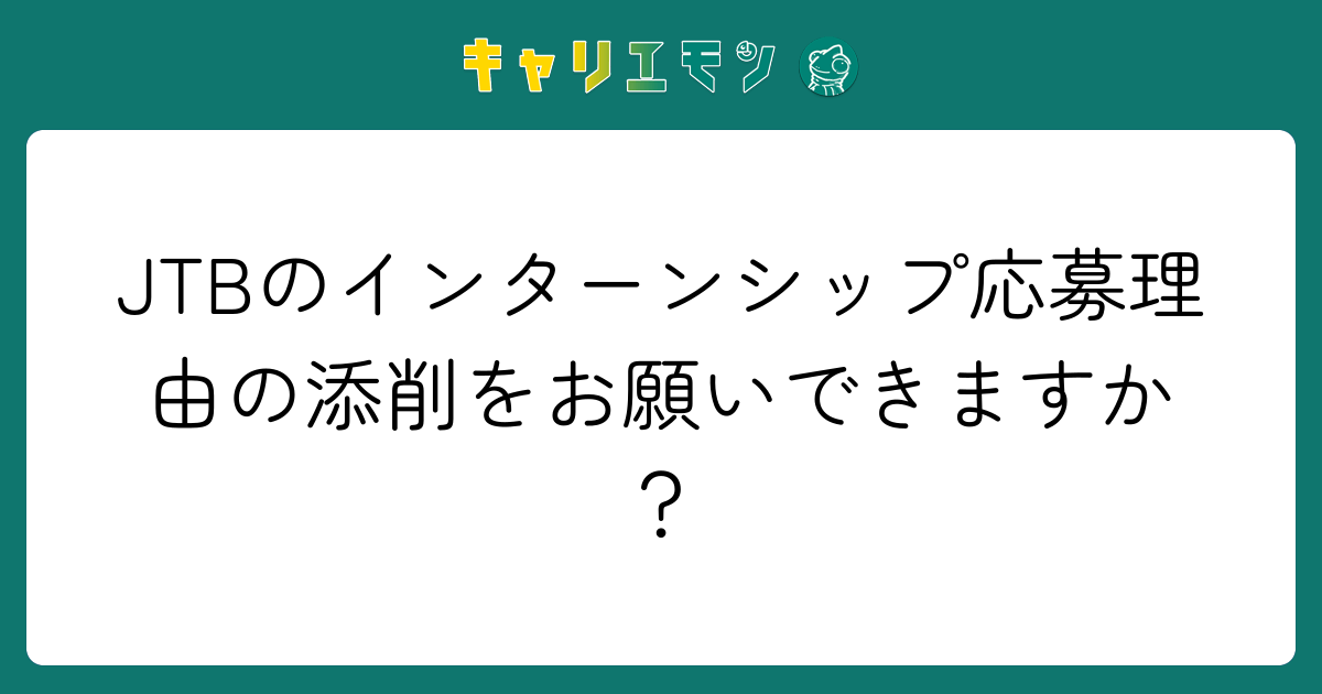 JTBのインターンシップ応募理由の添削をお願いできますか？