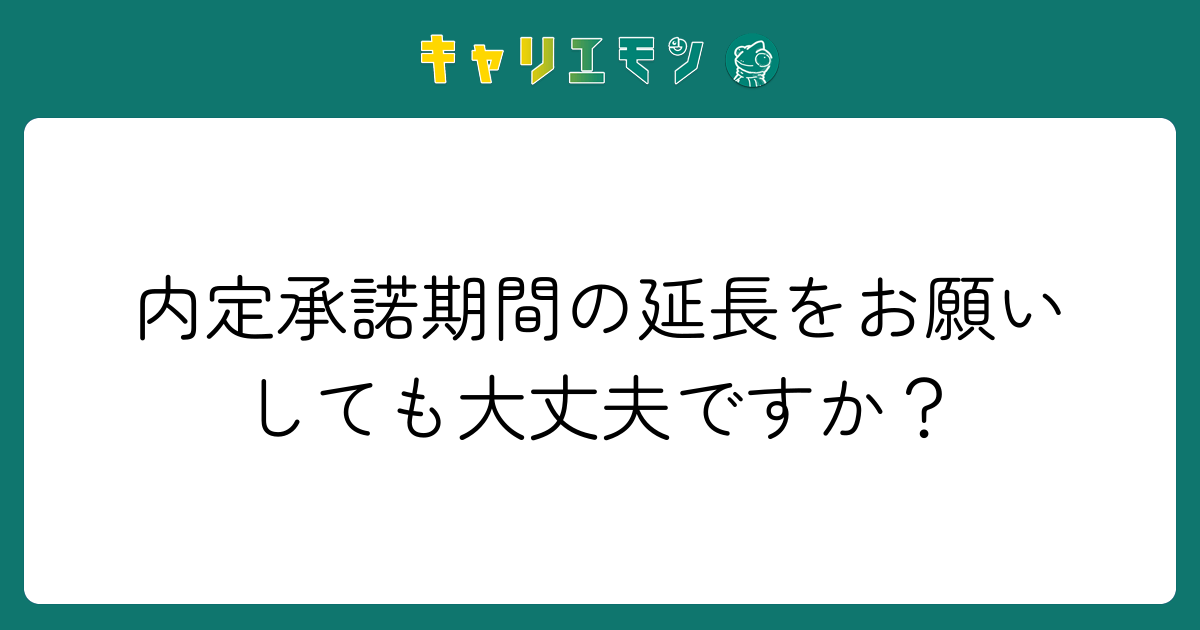内定承諾期間の延長をお願いしても大丈夫ですか？