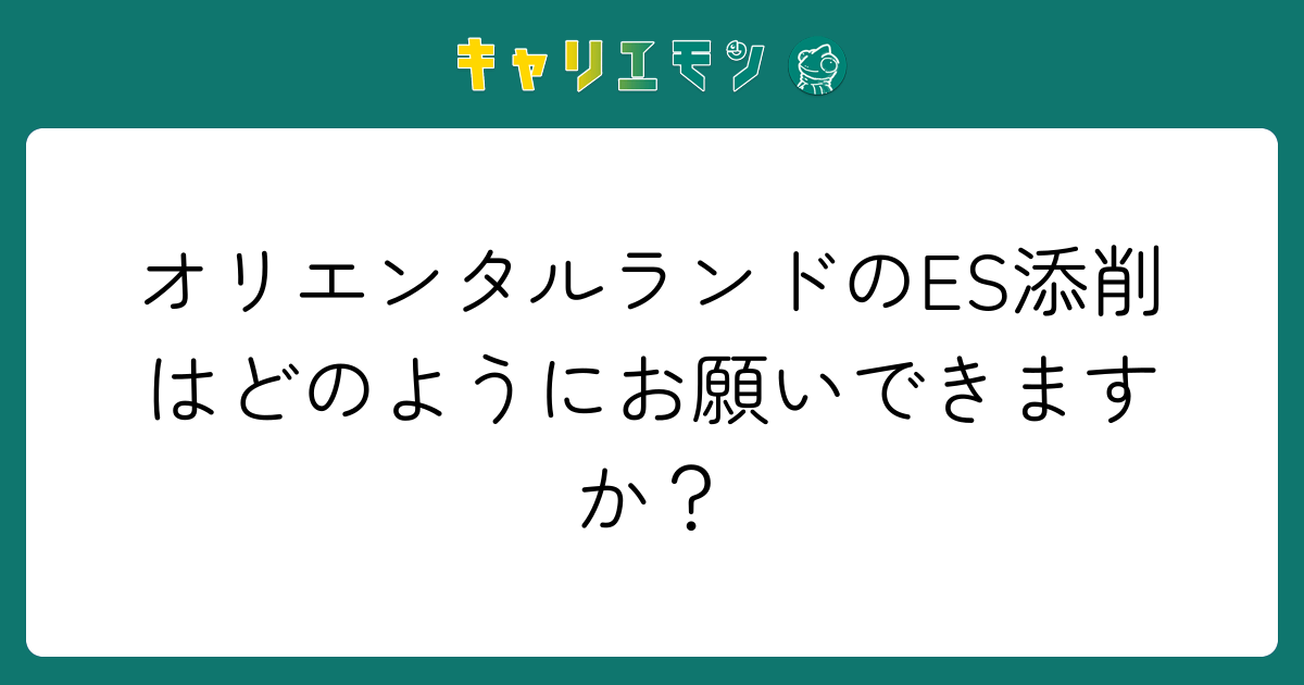 オリエンタルランドのES添削はどのようにお願いできますか？