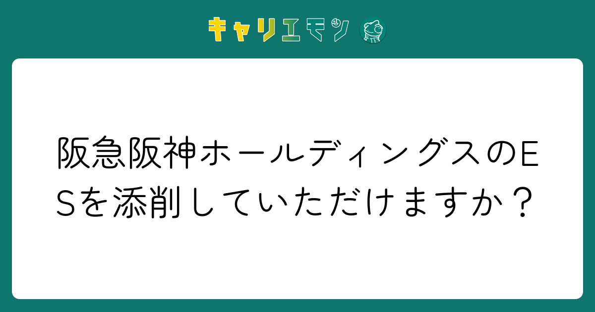 阪急阪神ホールディングスのESを添削していただけますか？