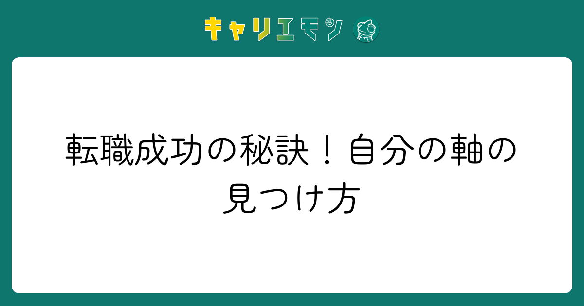 転職成功の秘訣！自分の軸の見つけ方