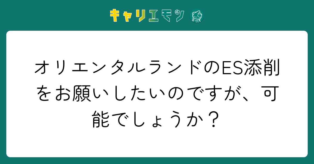 オリエンタルランドのES添削をお願いしたいのですが、可能でしょうか？