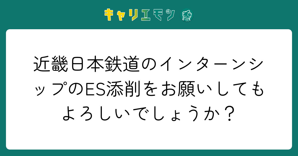 近畿日本鉄道のインターンシップのES添削をお願いしてもよろしいでしょうか？