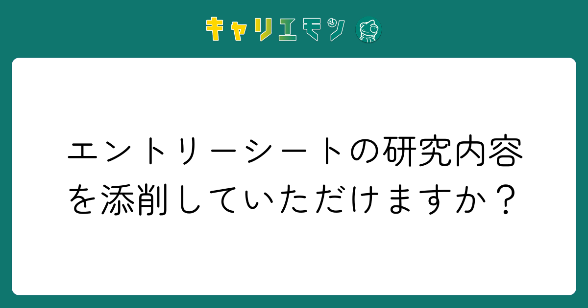 エントリーシートの研究内容を添削していただけますか？