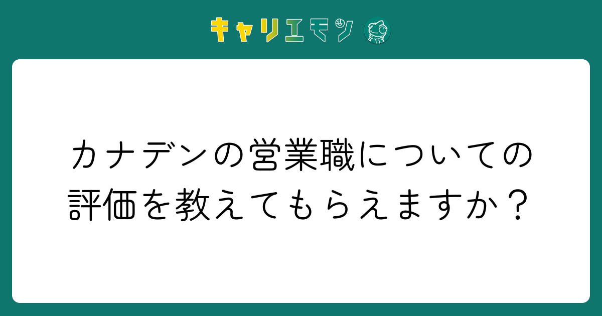 カナデンの営業職についての評価を教えてもらえますか？