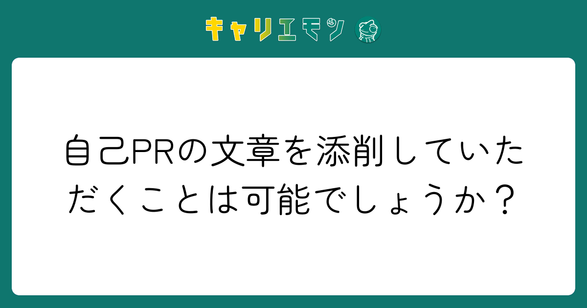 自己PRの文章を添削していただくことは可能でしょうか？